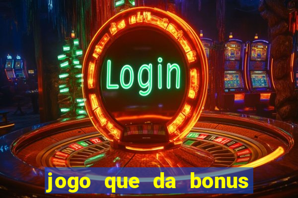 jogo que da bonus de boas vindas