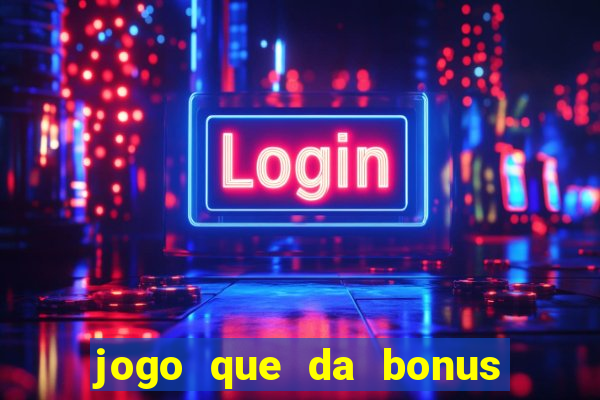 jogo que da bonus de boas vindas