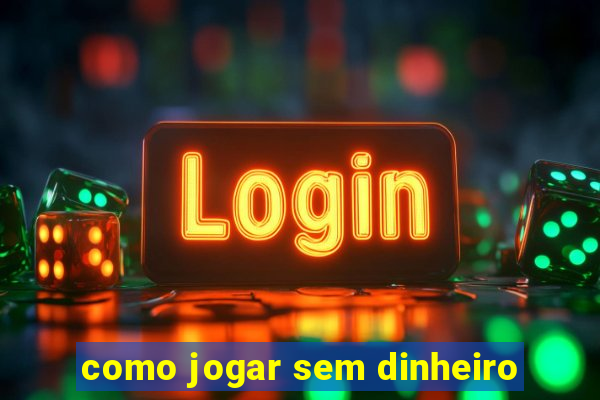 como jogar sem dinheiro