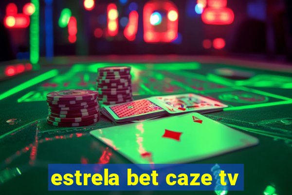 estrela bet caze tv