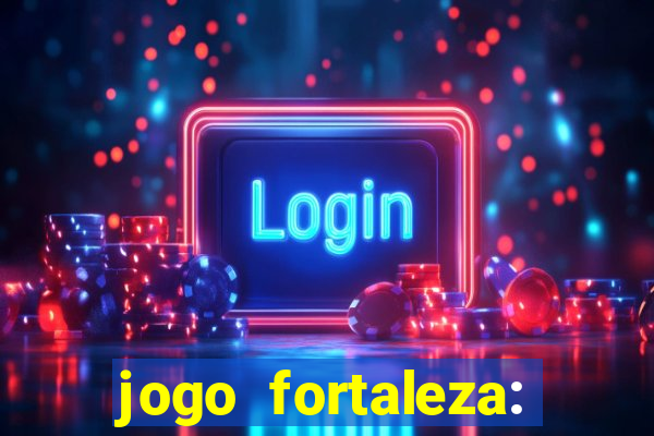 jogo fortaleza: onde assistir