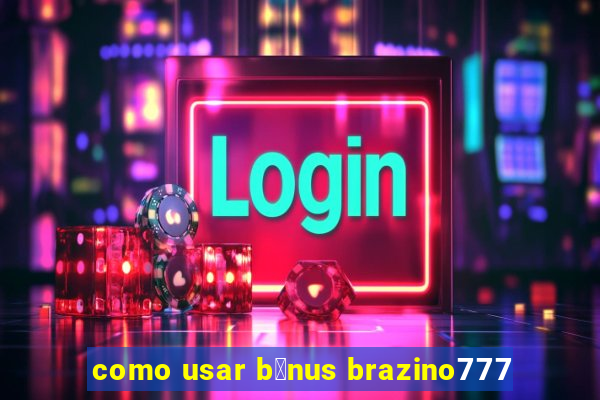 como usar b么nus brazino777