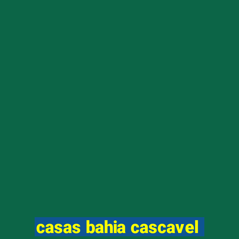 casas bahia cascavel