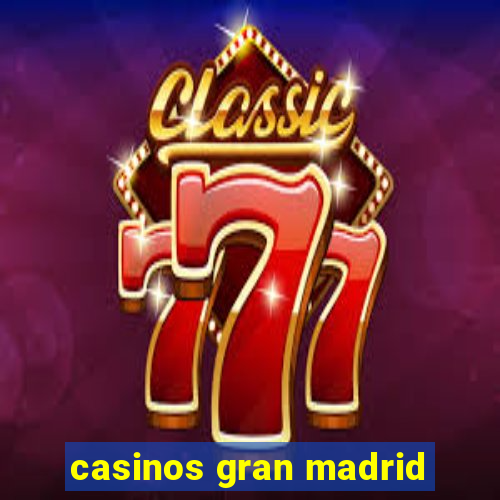 casinos gran madrid