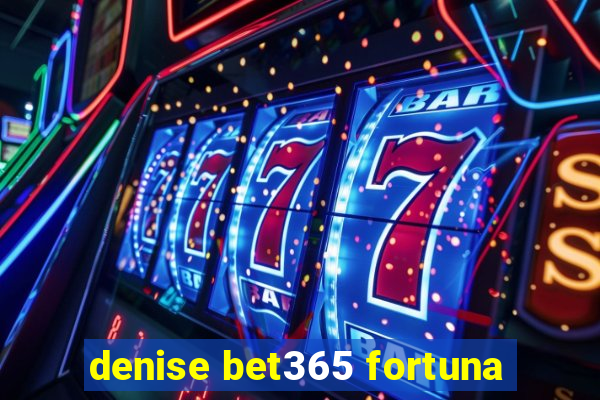 denise bet365 fortuna