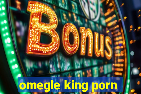 omegle king porn