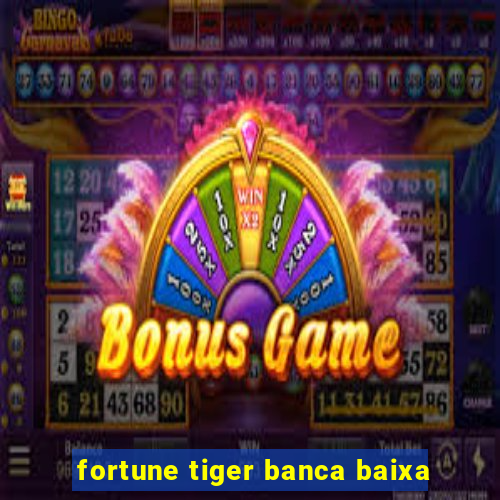 fortune tiger banca baixa