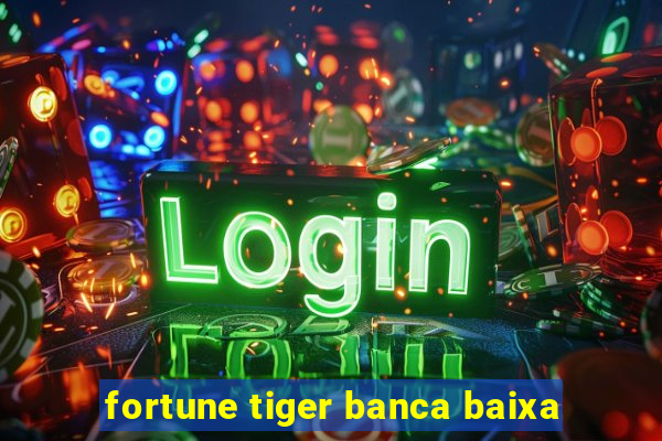 fortune tiger banca baixa