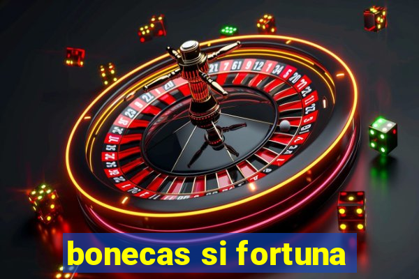 bonecas si fortuna