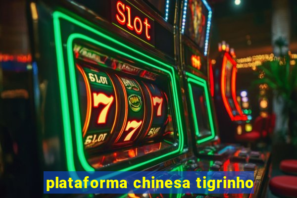 plataforma chinesa tigrinho