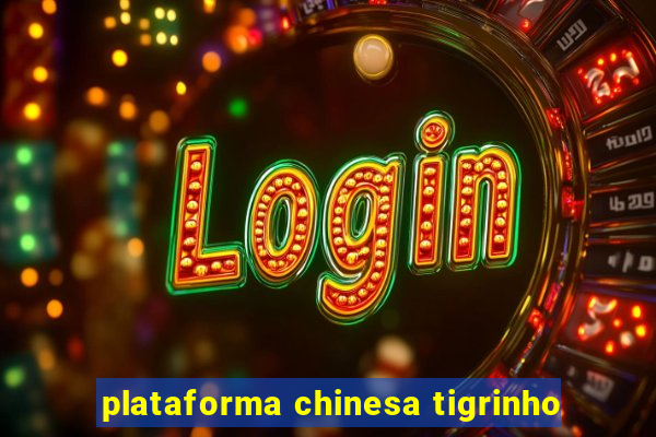 plataforma chinesa tigrinho