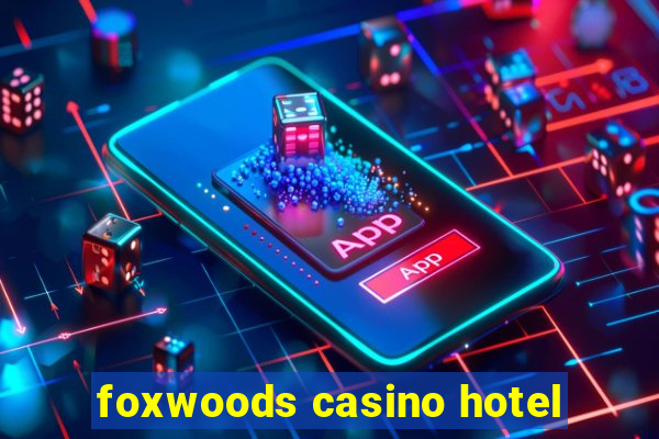 foxwoods casino hotel