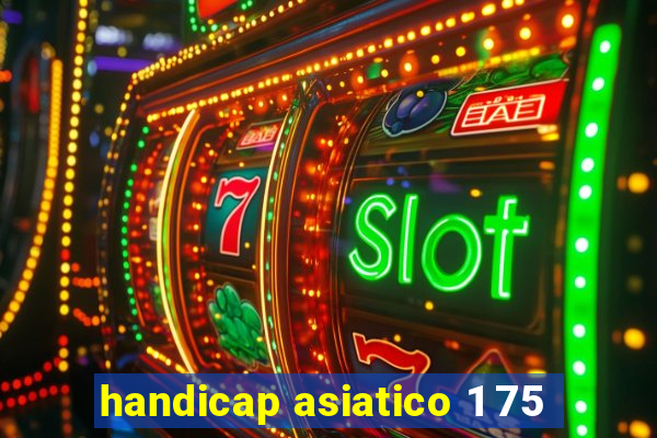 handicap asiatico 1 75