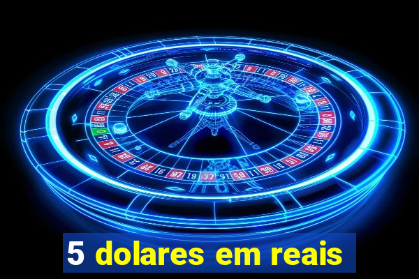 5 dolares em reais