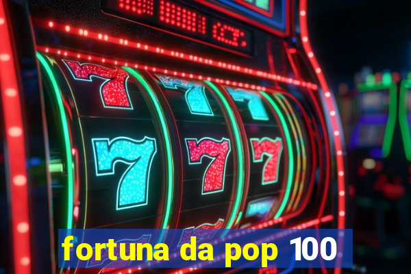 fortuna da pop 100