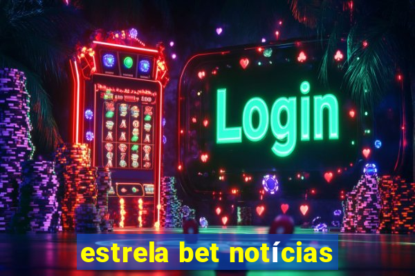 estrela bet notícias