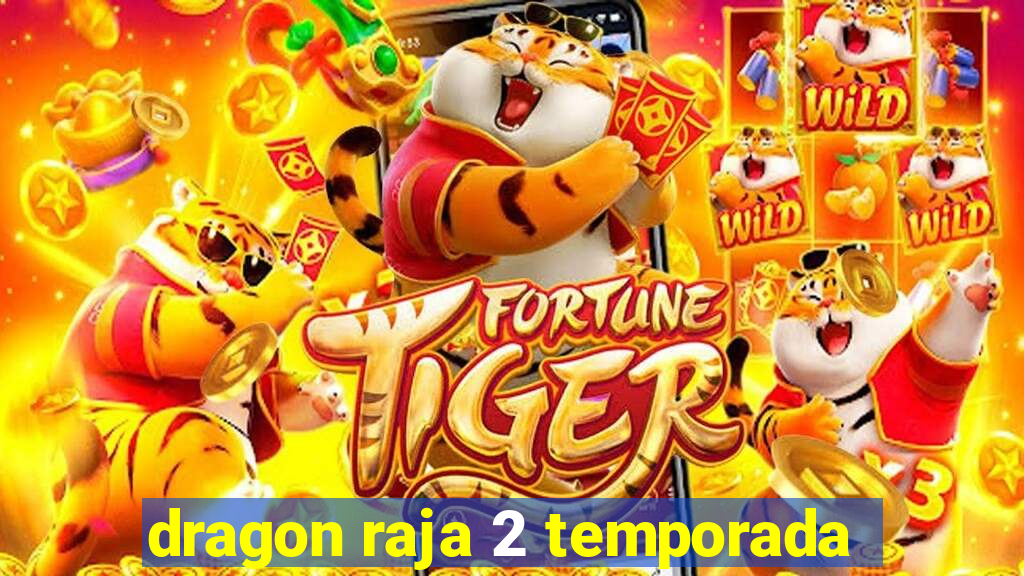 dragon raja 2 temporada