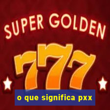 o que significa pxx