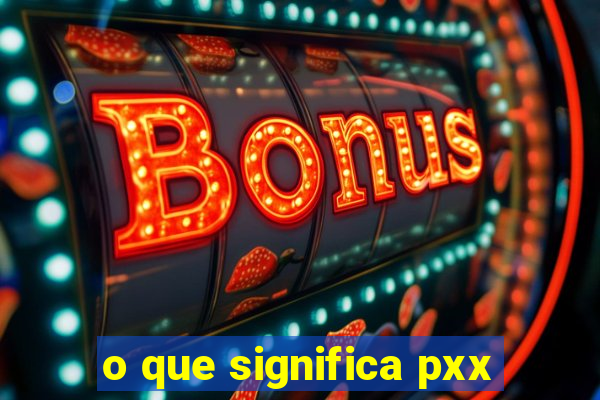 o que significa pxx