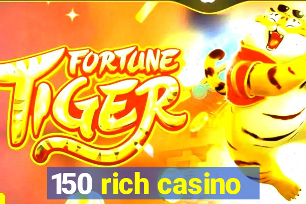 150 rich casino