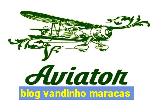 blog vandinho maracas