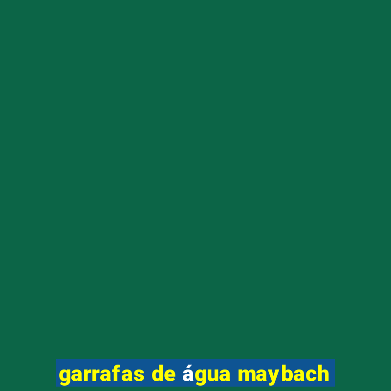 garrafas de água maybach