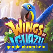 google chrom beta