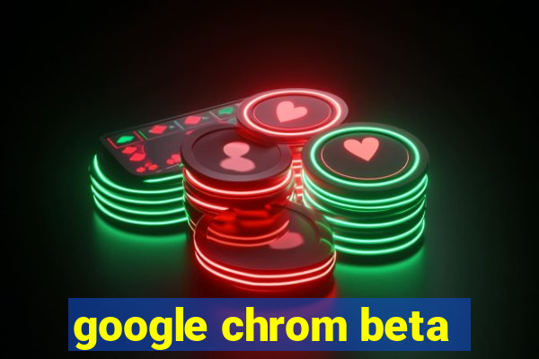 google chrom beta