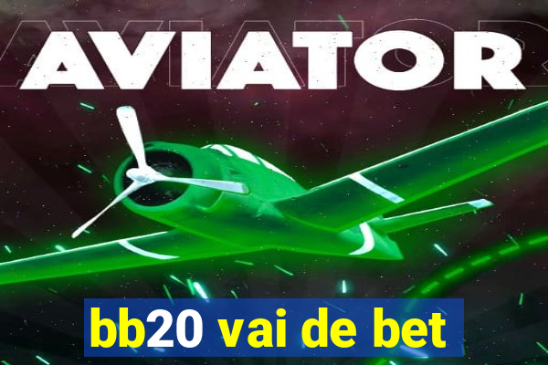 bb20 vai de bet