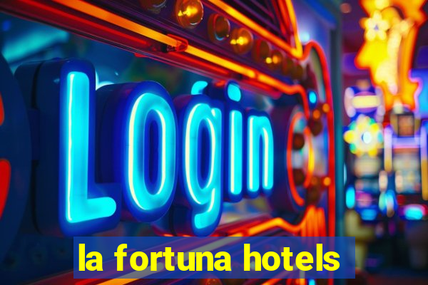 la fortuna hotels