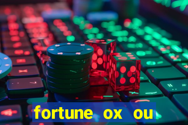 fortune ox ou fortune tiger