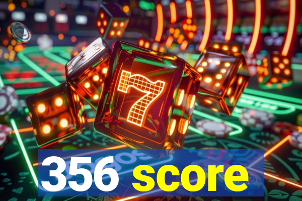 356 score