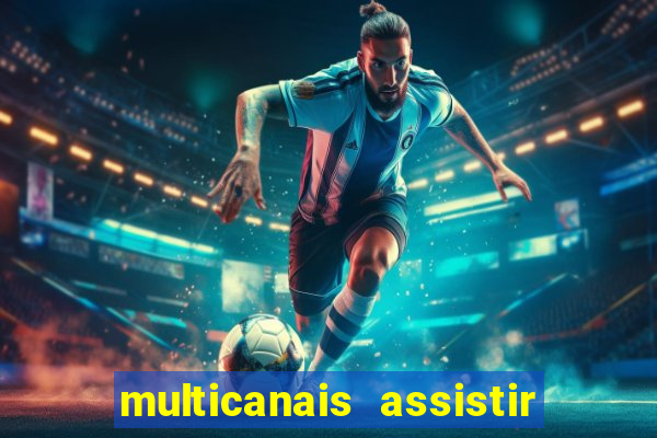 multicanais assistir real madrid