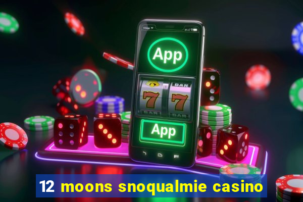 12 moons snoqualmie casino