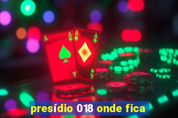 presídio 018 onde fica