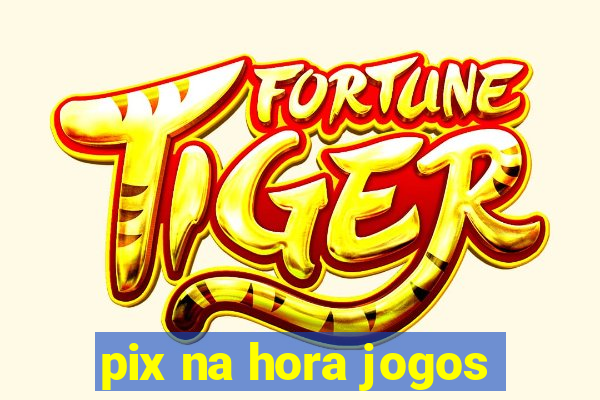 pix na hora jogos