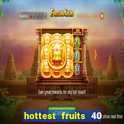 hottest fruits 40 slot free play