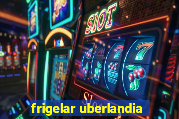 frigelar uberlandia