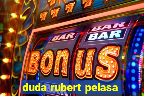 duda rubert pelasa