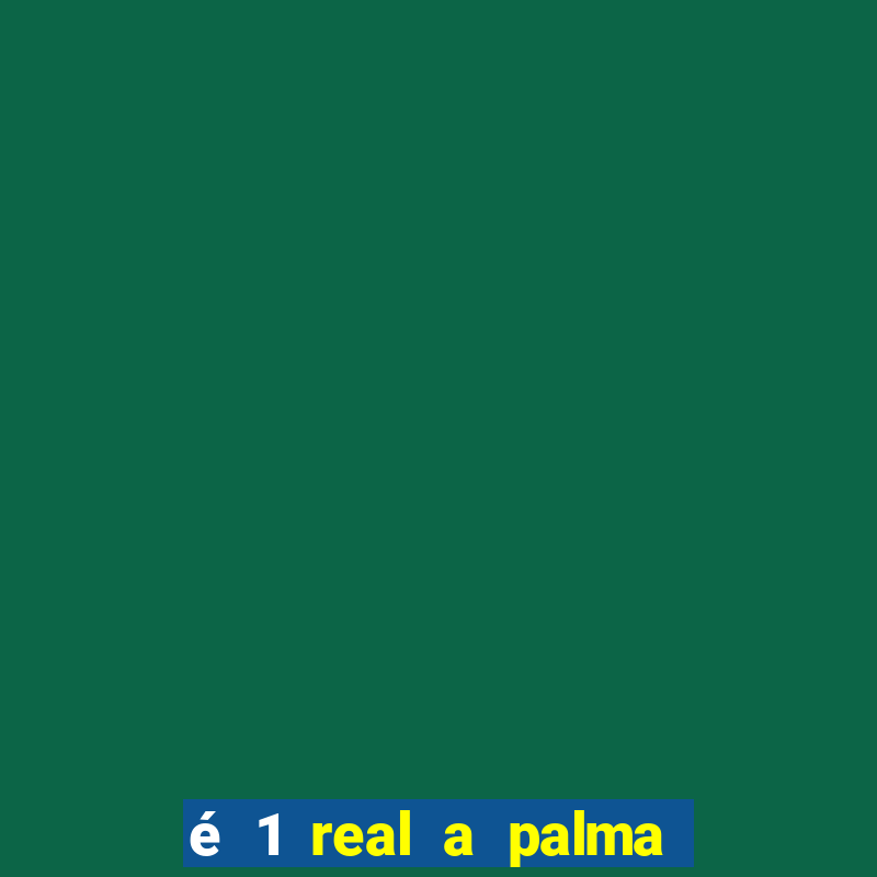 é 1 real a palma da banana