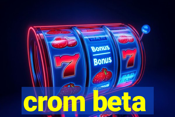 crom beta