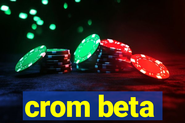 crom beta