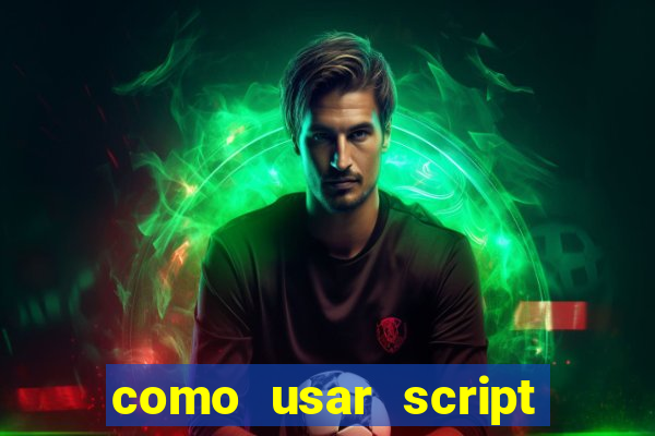 como usar script no cmsp