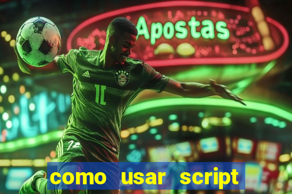 como usar script no cmsp