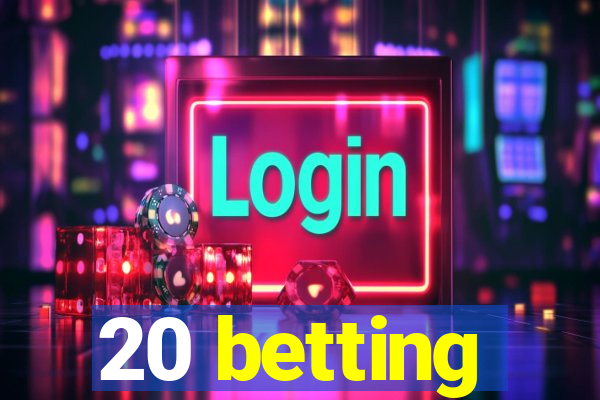 20 betting