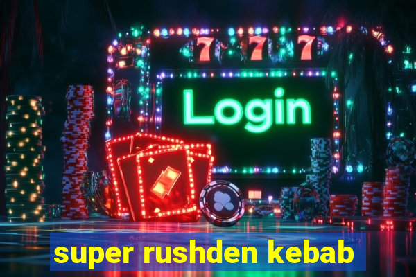 super rushden kebab