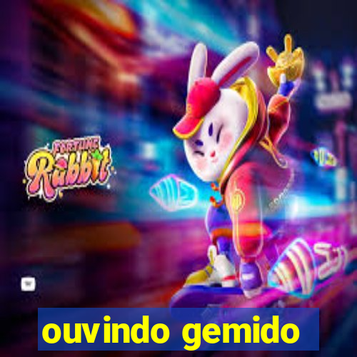 ouvindo gemido