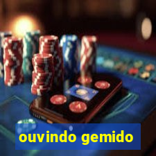 ouvindo gemido