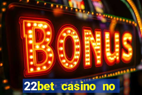 22bet casino no deposit bonus