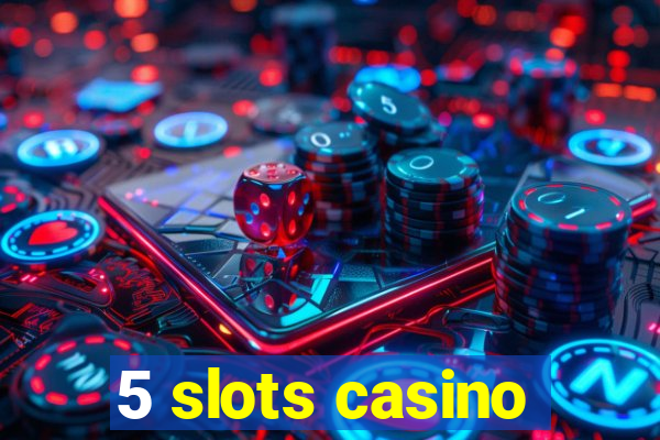 5 slots casino